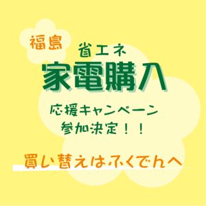 ”福島県省エネ家電購入応援キャンペーン”決定しました！